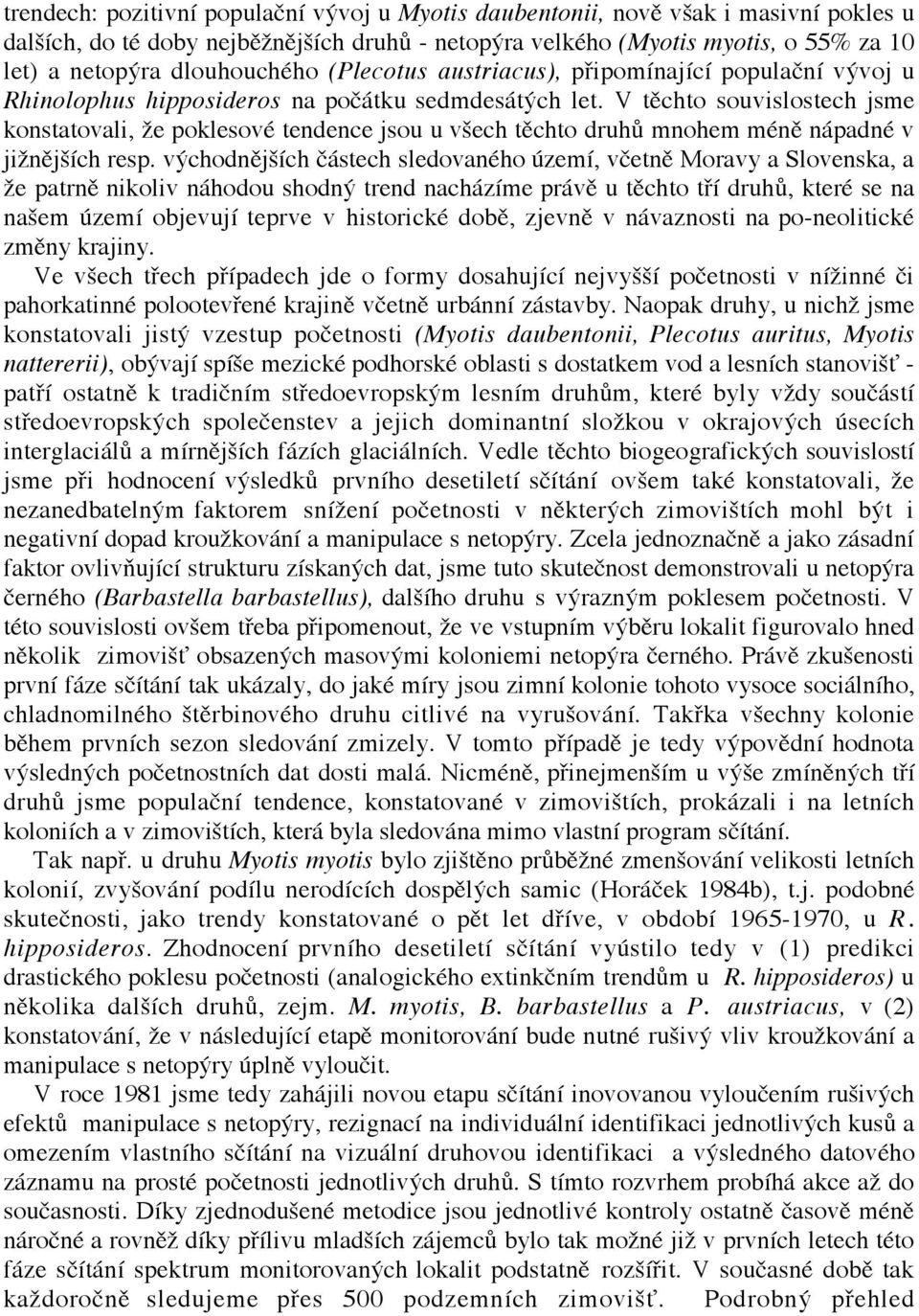 V těchto souvislostech jsme konstatovali, že poklesové tendence jsou u všech těchto druhů mnohem méně nápadné v jižnějších resp.