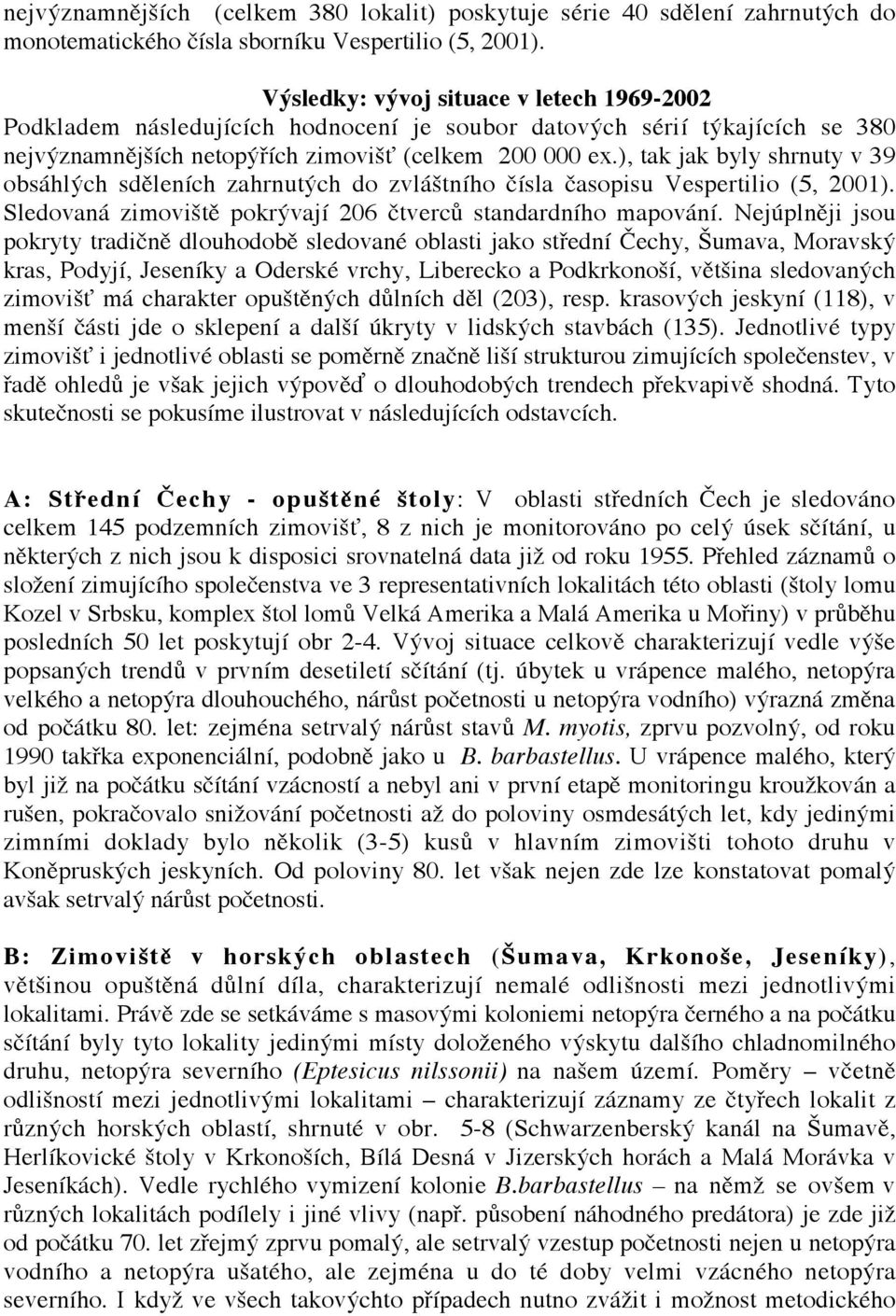 ), tak jak byly shrnuty v 39 obsáhlých sděleních zahrnutých do zvláštního čísla časopisu Vespertilio (5, 2001). Sledovaná zimoviště pokrývají 206 čtverců standardního mapování.