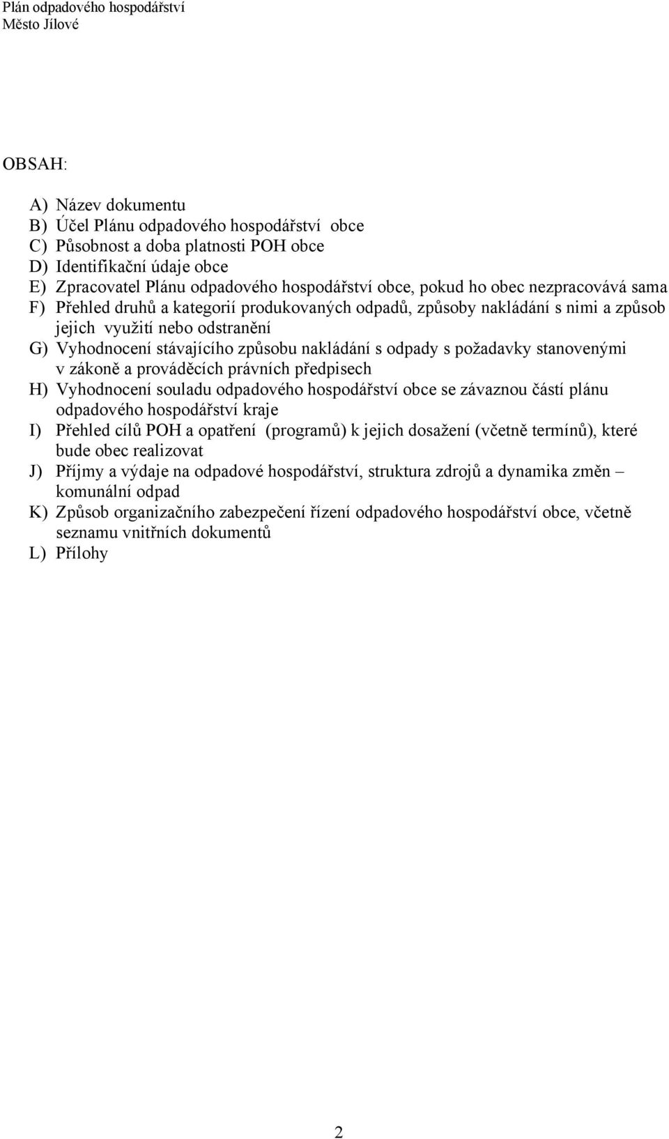 požadavky stanovenými v zákoně a prováděcích právních předpisech H) Vyhodnocení souladu odpadového hospodářství obce se závaznou částí plánu odpadového hospodářství kraje I) Přehled cílů POH a