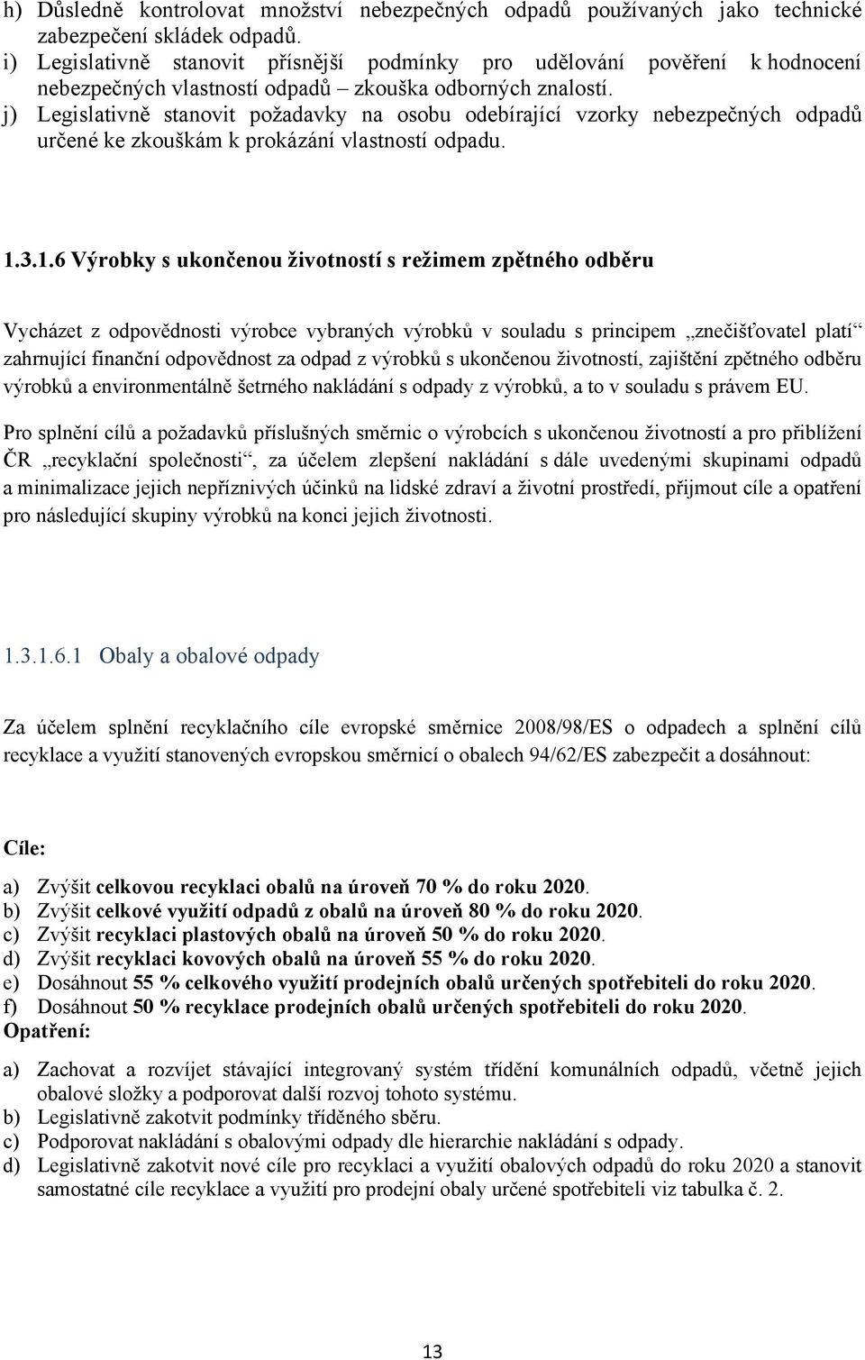 j) Legislativně stanovit požadavky na osobu odebírající vzorky nebezpečných odpadů určené ke zkouškám k prokázání vlastností odpadu. 1.