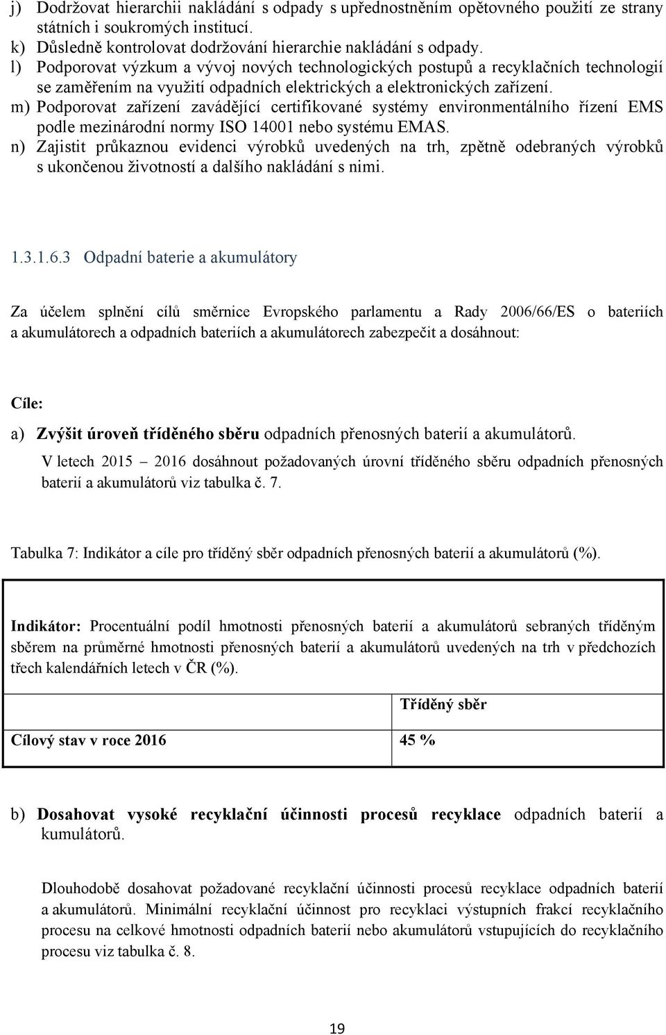 m) Podporovat zařízení zavádějící certifikované systémy environmentálního řízení EMS podle mezinárodní normy ISO 14001 nebo systému EMAS.