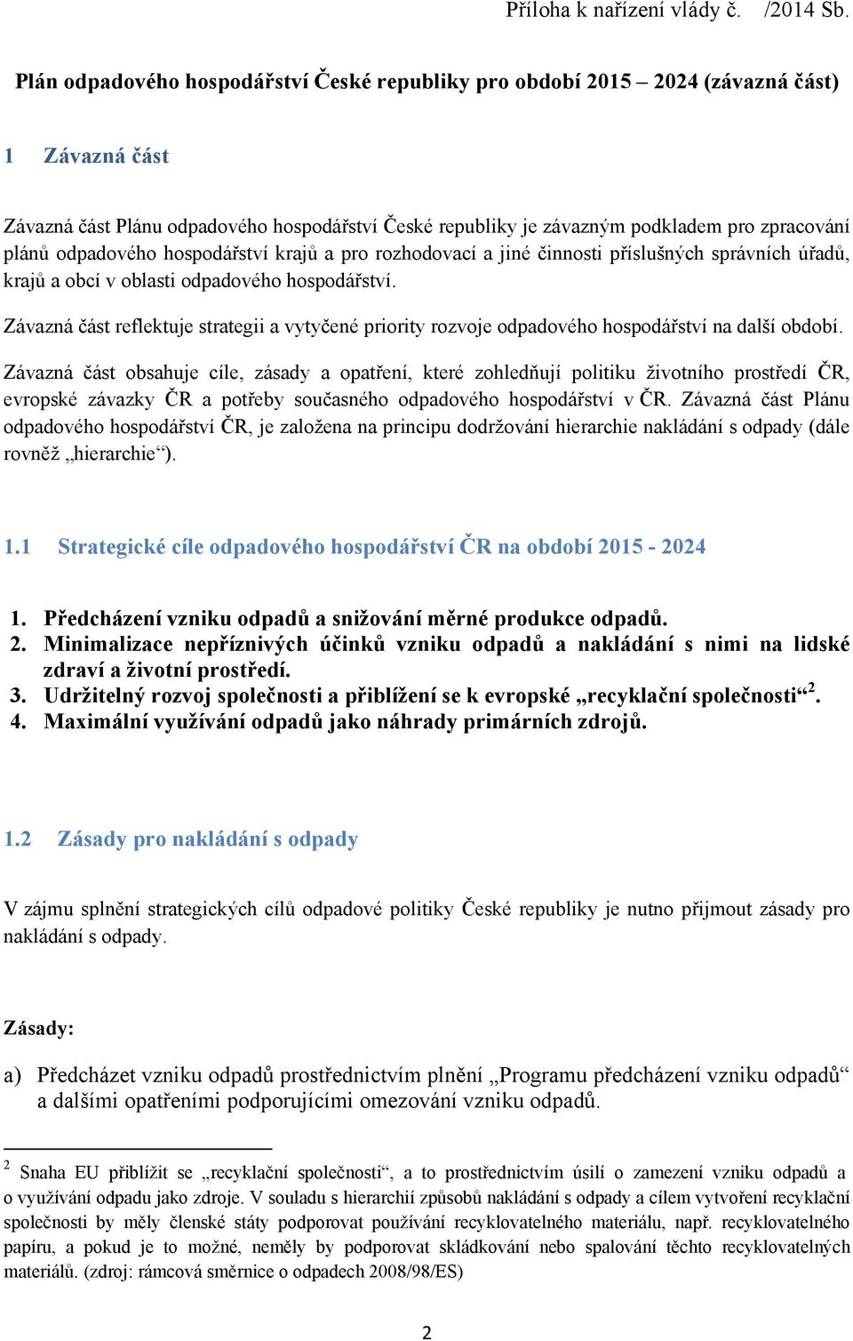 odpadového hospodářství krajů a pro rozhodovací a jiné činnosti příslušných správních úřadů, krajů a obcí v oblasti odpadového hospodářství.