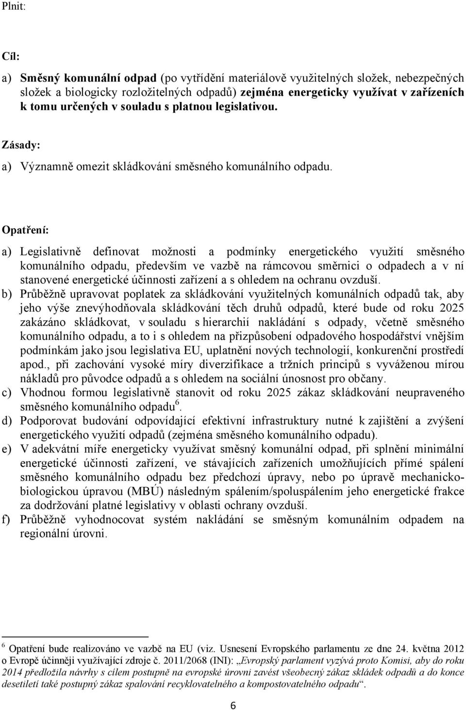 Opatření: a) Legislativně definovat možnosti a podmínky energetického využití směsného komunálního odpadu, především ve vazbě na rámcovou směrnici o odpadech a v ní stanovené energetické účinnosti