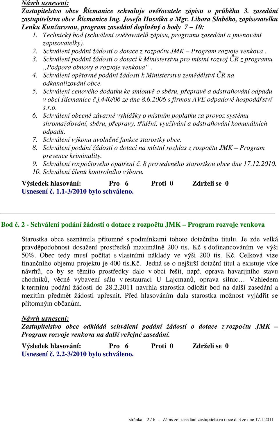 Schválení podání žádostí o dotace z rozpočtu JMK Program rozvoje venkova. 3. Schválení podání žádosti o dotaci k Ministerstvu pro místní rozvoj ČR z programu Podpora obnovy a rozvoje venkova. 4.