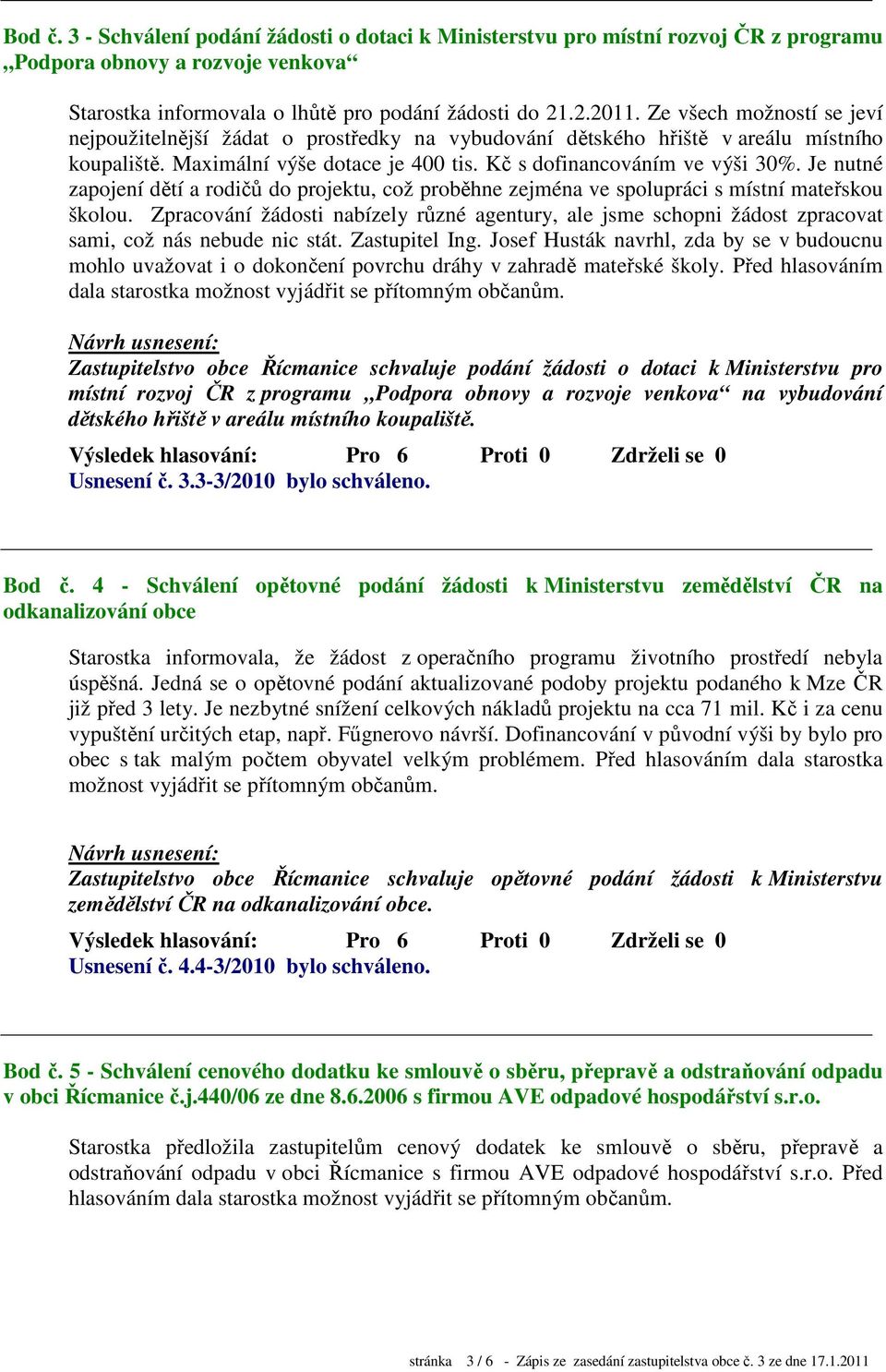 Je nutné zapojení dětí a rodičů do projektu, což proběhne zejména ve spolupráci s místní mateřskou školou.