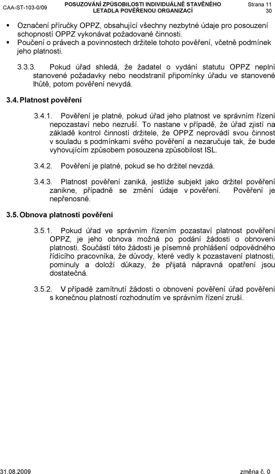 3.3. Pokud úřad shledá, že žadatel o vydání statutu OPPZ neplní stanovené požadavky nebo neodstranil připomínky úřadu ve stanovené lhůtě, potom pověření nevydá. 3.4. Platnost pověření 3.4.1.