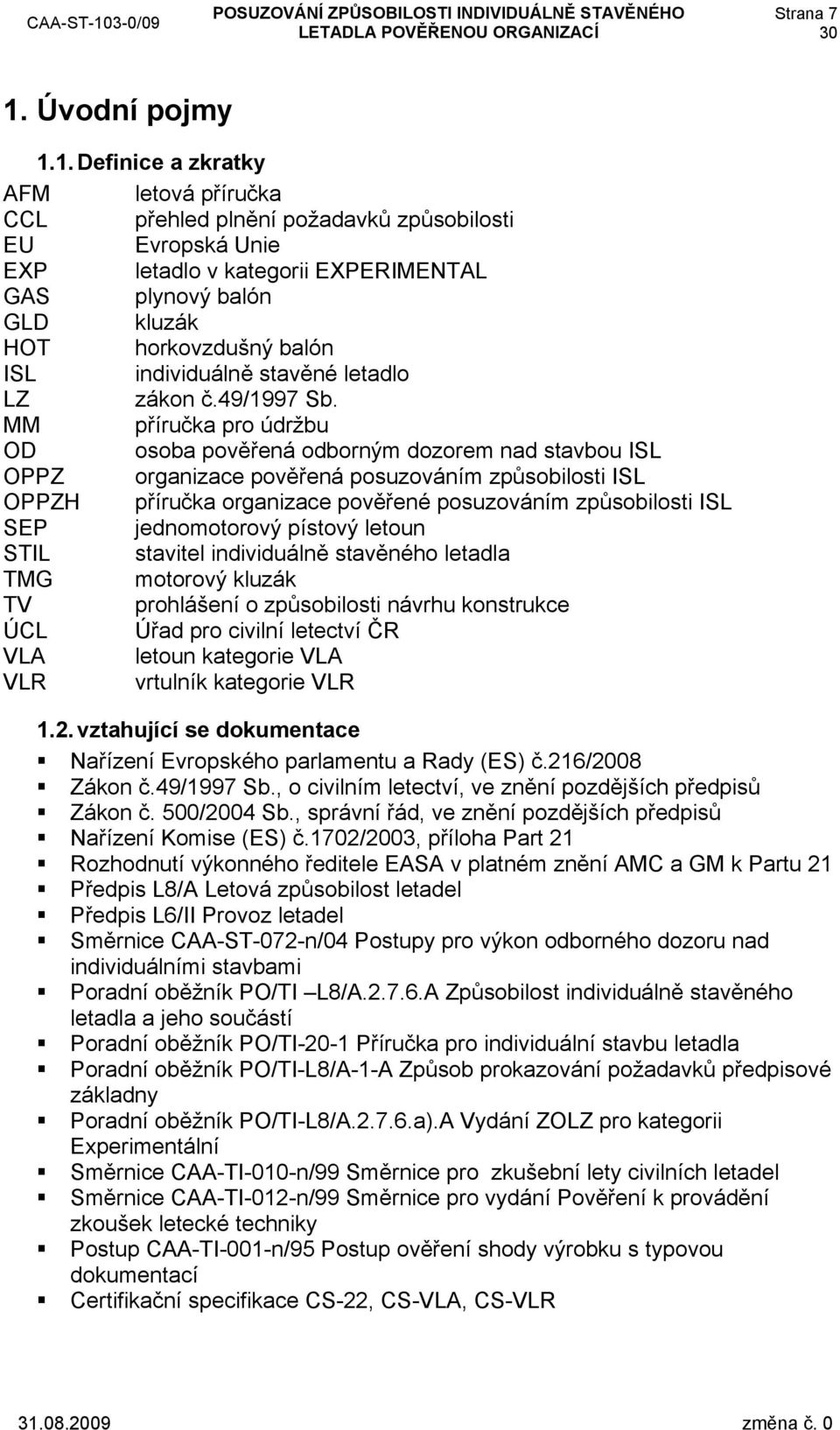 1. Definice a zkratky AFM letová příručka CCL přehled plnění požadavků způsobilosti EU Evropská Unie EXP letadlo v kategorii EXPERIMENTAL GAS plynový balón GLD kluzák HOT horkovzdušný balón ISL