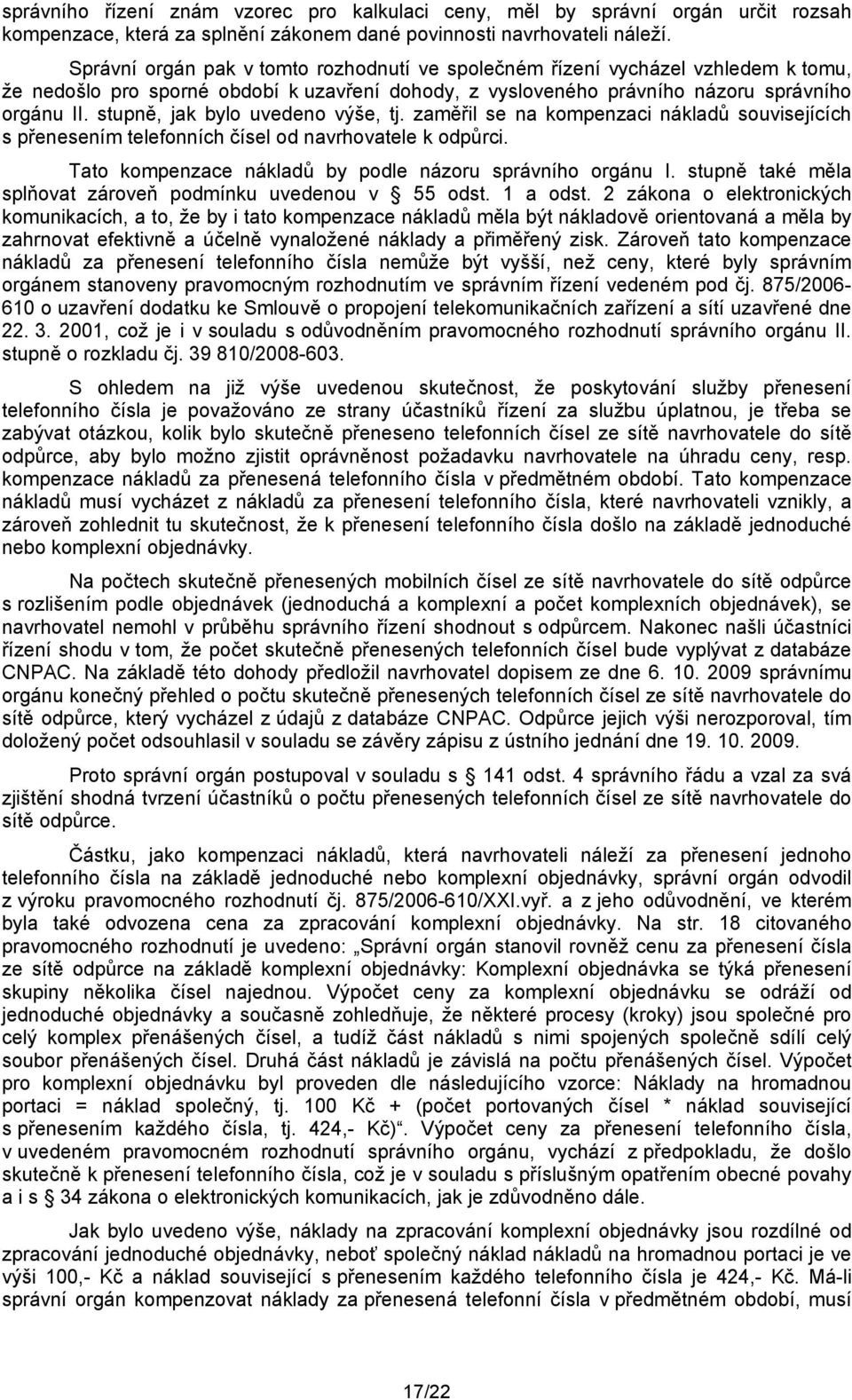 stupně, jak bylo uvedeno výše, tj. zaměřil se na kompenzaci nákladů souvisejících s přenesením telefonních čísel od navrhovatele k odpůrci. Tato kompenzace nákladů by podle názoru správního orgánu I.