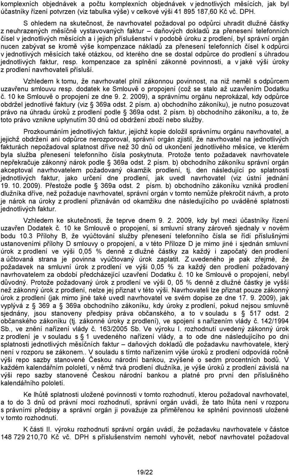 a i jejich příslušenství v podobě úroku z prodlení, byl správní orgán nucen zabývat se kromě výše kompenzace nákladů za přenesení telefonních čísel k odpůrci v jednotlivých měsících také otázkou, od
