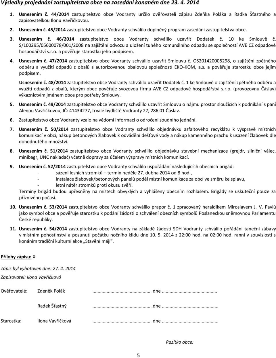 45/2014 zastupitelstvo obce Vodranty schválilo doplněný program zasedání zastupitelstva obce. 3. Usnesením č. 46/2014 zastupitelstvo obce Vodranty schválilo uzavřít Dodatek č. 10 ke Smlouvě č.