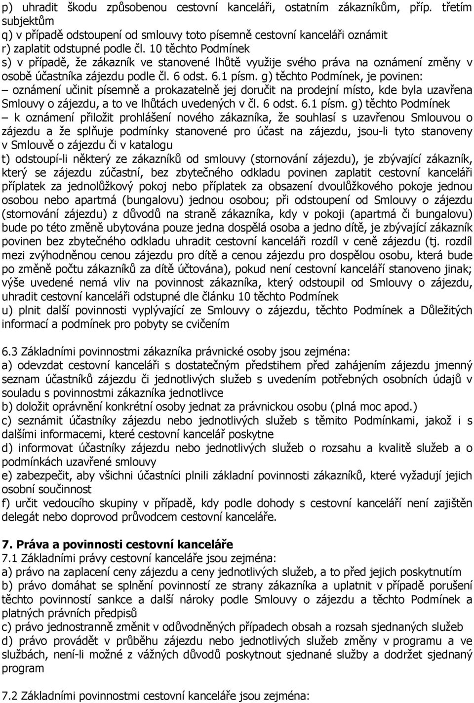 g) těchto Podmínek, je povinen: oznámení učinit písemně a prokazatelně jej doručit na prodejní místo, kde byla uzavřena Smlouvy o zájezdu, a to ve lhůtách uvedených v čl. 6 odst. 6.1 písm.