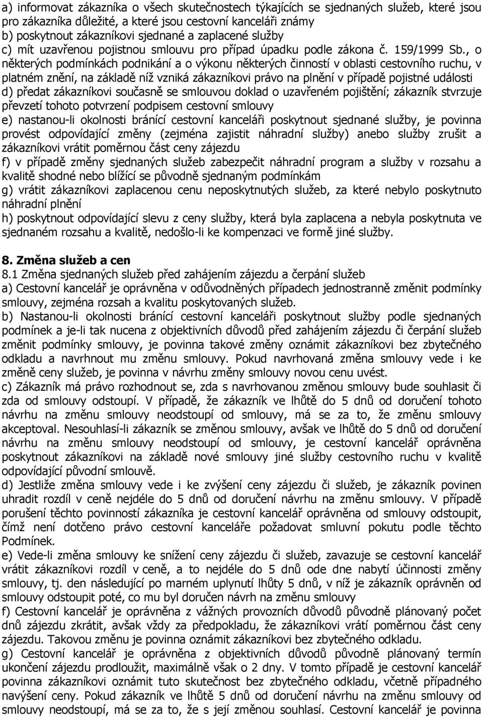 , o některých podmínkách podnikání a o výkonu některých činností v oblasti cestovního ruchu, v platném znění, na základě níž vzniká zákazníkovi právo na plnění v případě pojistné události d) předat