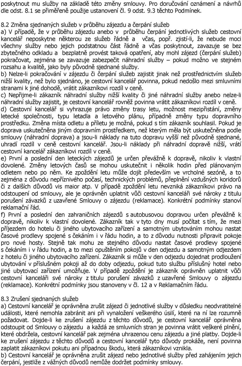 2 Změna sjednaných služeb v průběhu zájezdu a čerpání služeb a) V případě, že v průběhu zájezdu anebo v průběhu čerpání jednotlivých služeb cestovní kancelář neposkytne některou ze služeb řádně a