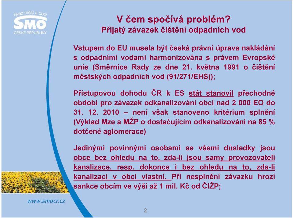 května 1991 o čištění městských odpadních vod (91/271/EHS)); Přístupovou dohodu ČR k ES stát stanovil přechodné období pro závazek odkanalizování obcí nad 2 000 EO do 31. 12.