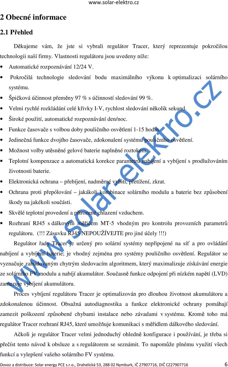 Špičková účinnost přeměny 97 % s účinností sledování 99 %. Velmi rychlé rozkládání celé křivky I-V, rychlost sledování několik sekund. Široké použití, automatické rozpoznávání den/noc.