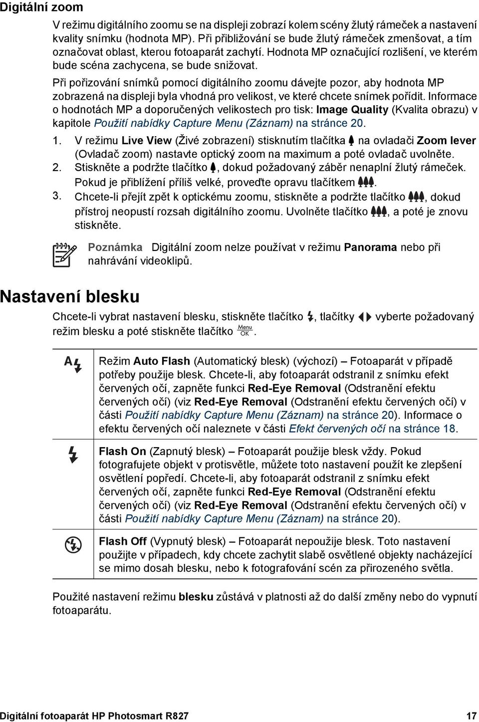 Při pořizování snímků pomocí digitálního zoomu dávejte pozor, aby hodnota MP zobrazená na displeji byla vhodná pro velikost, ve které chcete snímek pořídit.