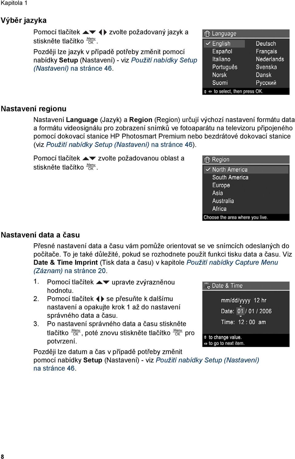 Nastavení regionu Nastavení Language (Jazyk) a Region (Region) určují výchozí nastavení formátu data a formátu videosignálu pro zobrazení snímků ve fotoaparátu na televizoru připojeného pomocí