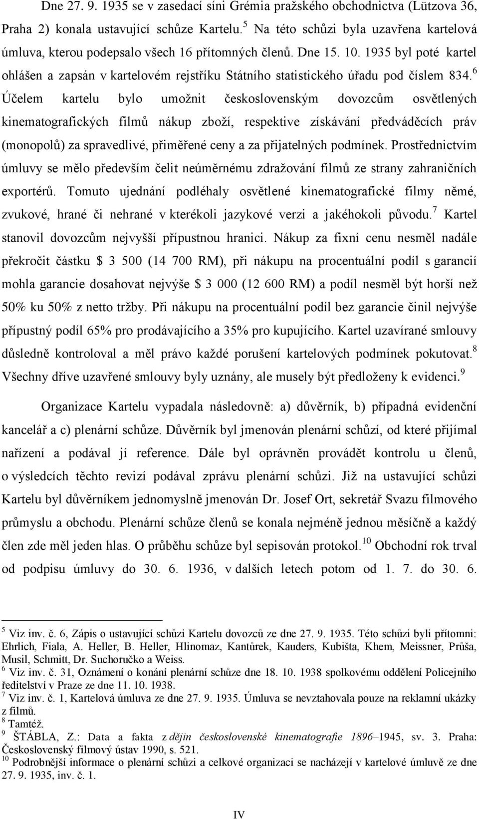 1935 byl poté kartel ohlášen a zapsán v kartelovém rejstříku Státního statistického úřadu pod číslem 834.