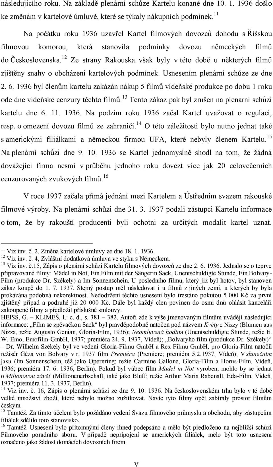 12 Ze strany Rakouska však byly v této době u některých filmů zjištěny snahy o obcházení kartelových podmínek. Usnesením plenární schůze ze dne 2. 6.