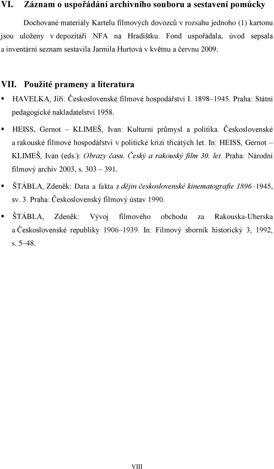 Praha: Státní pedagogické nakladatelství 1958. HEISS, Gernot KLIMEŠ, Ivan: Kulturní průmysl a politika. Československé a rakouské filmové hospodářství v politické krizi třicátých let.