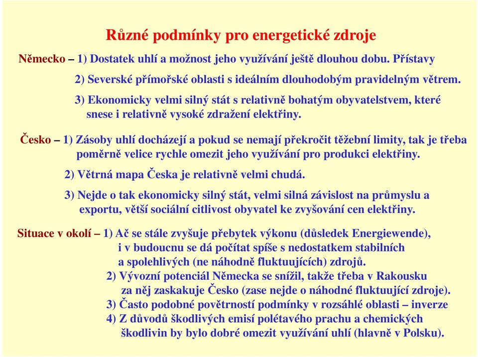 Česko 1) Zásoby uhlí docházejí a pokud se nemají překročit těžební limity, tak je třeba poměrně velice rychle omezit jeho využívání pro produkci elektřiny.