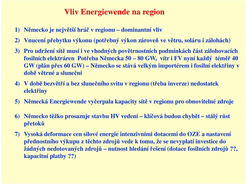 elektřiny v době větrné a sluneční 4) V době bezvětří a bez slunečního svitu v regionu (třeba inverze) nedostatek elektřiny 5) Německá Energiewende vyčerpala kapacity sítě v regionu pro obnovitelné