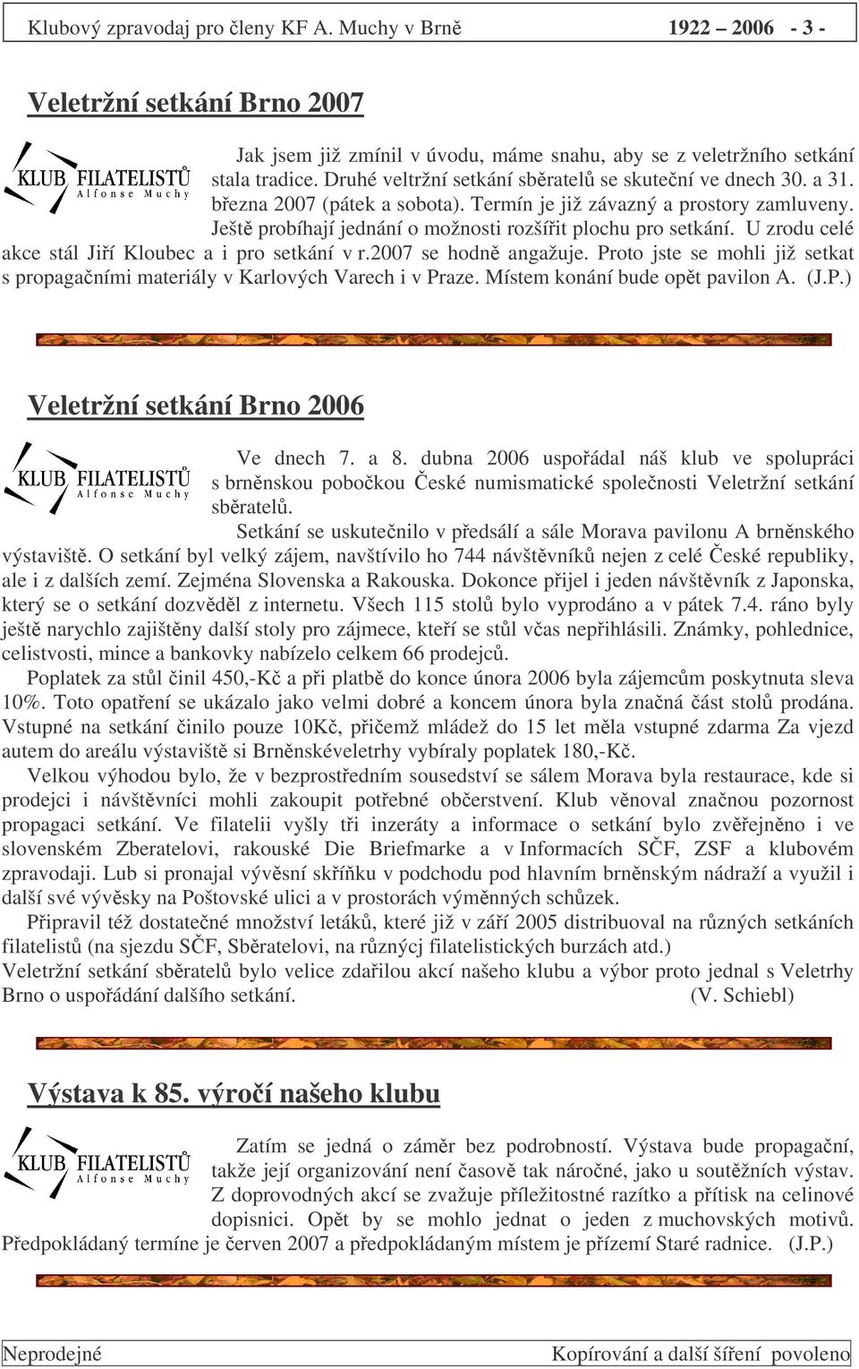 U zrodu celé akce stál Jií Kloubec a i pro setkání v r.2007 se hodn angažuje. Proto jste se mohli již setkat s propaganími materiály v Karlových Varech i v Praze. Místem konání bude opt pavilon A. (J.