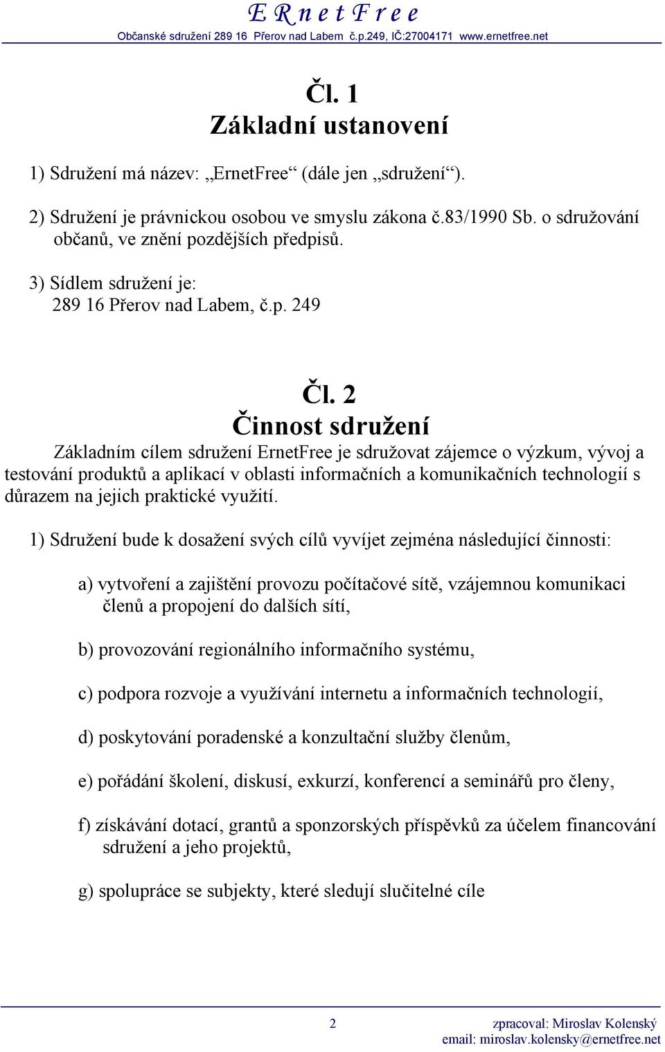 2 Činnost sdružení Základním cílem sdružení ErnetFree je sdružovat zájemce o výzkum, vývoj a testování produktů a aplikací v oblasti informačních a komunikačních technologií s důrazem na jejich