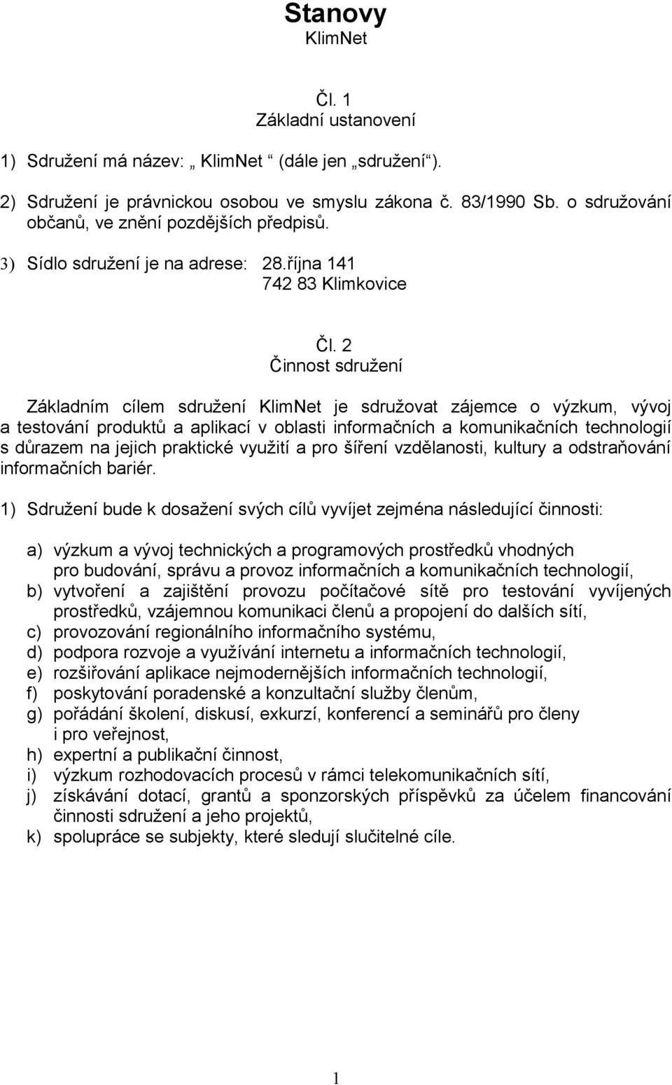 2 Činnost sdružení Základním cílem sdružení KlimNet je sdružovat zájemce o výzkum, vývoj a testování produktů a aplikací v oblasti informačních a komunikačních technologií s důrazem na jejich