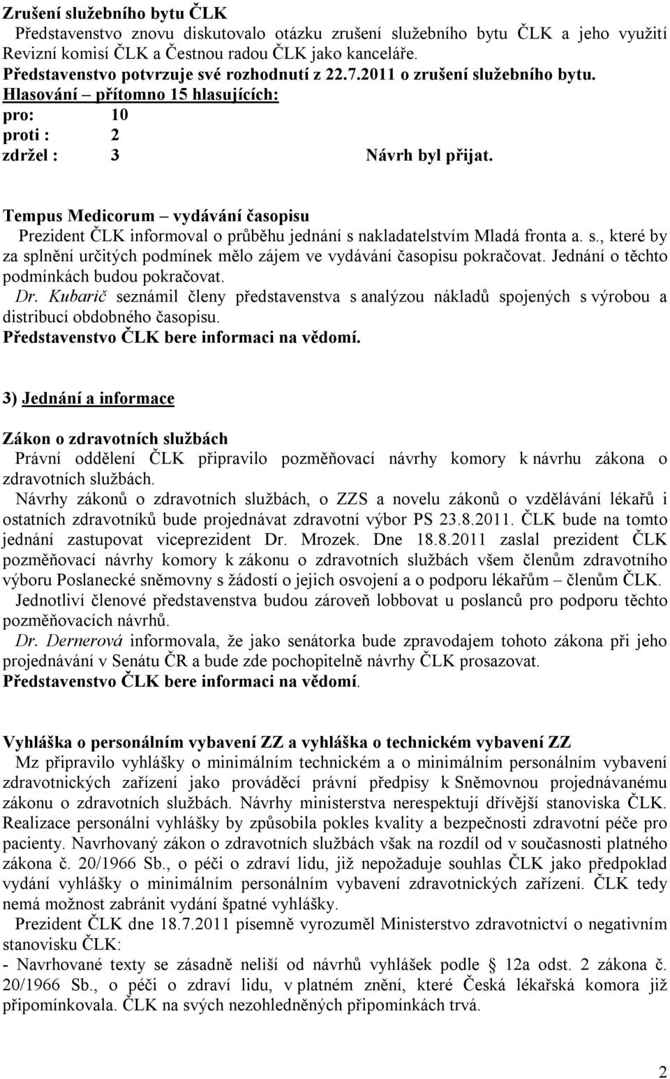 Tempus Medicorum vydávání časopisu Prezident ČLK informoval o průběhu jednání s nakladatelstvím Mladá fronta a. s., které by za splnění určitých podmínek mělo zájem ve vydávání časopisu pokračovat.