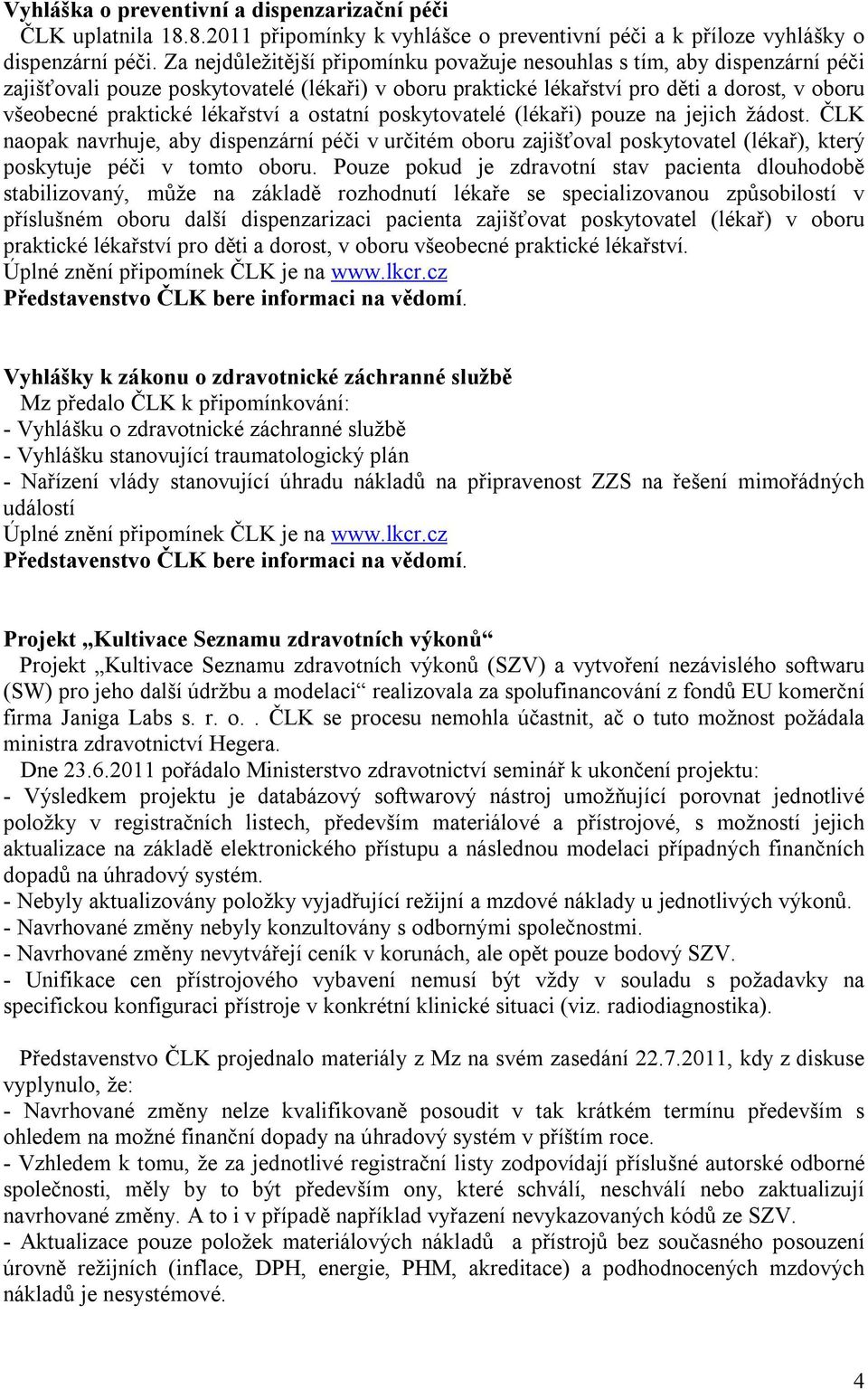 lékařství a ostatní poskytovatelé (lékaři) pouze na jejich žádost. ČLK naopak navrhuje, aby dispenzární péči v určitém oboru zajišťoval poskytovatel (lékař), který poskytuje péči v tomto oboru.