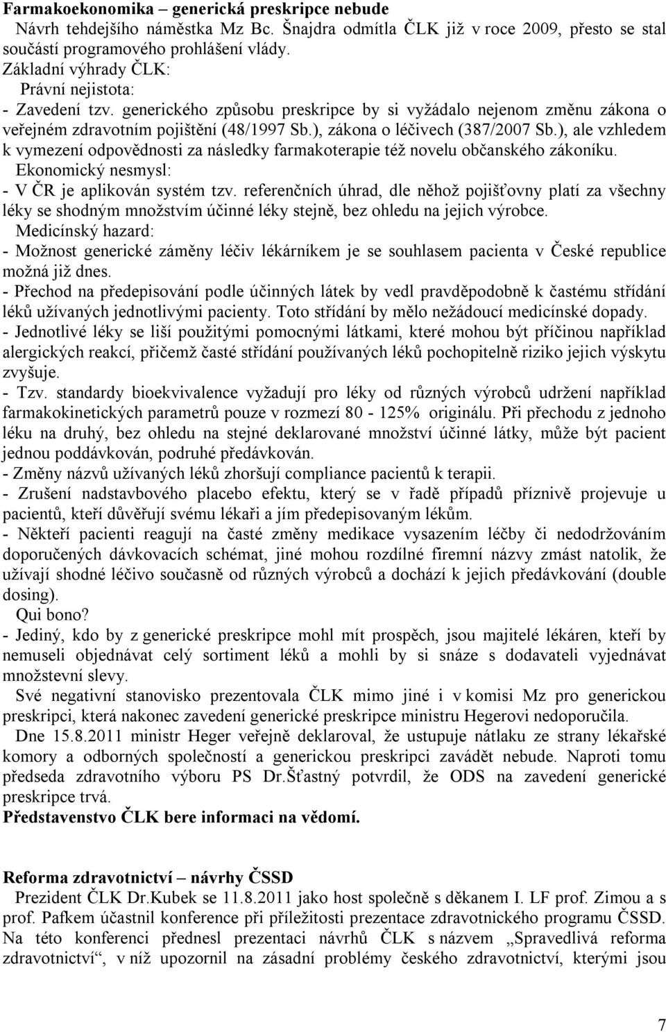 ), zákona o léčivech (387/2007 Sb.), ale vzhledem k vymezení odpovědnosti za následky farmakoterapie též novelu občanského zákoníku. Ekonomický nesmysl: - V ČR je aplikován systém tzv.