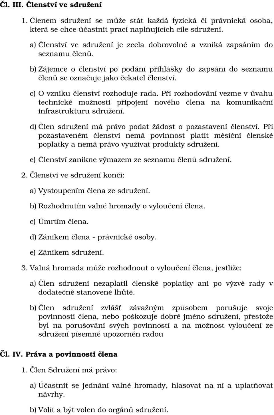 c) O vzniku členství rozhoduje rada. Při rozhodování vezme v úvahu technické možnosti připojení nového člena na komunikační infrastrukturu sdružení.