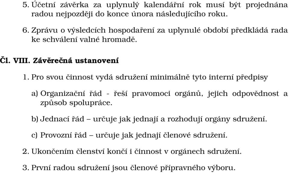 Pro svou činnost vydá sdružení minimálně tyto interní předpisy a) Organizační řád řeší pravomoci orgánů, jejich odpovědnost a způsob spolupráce.