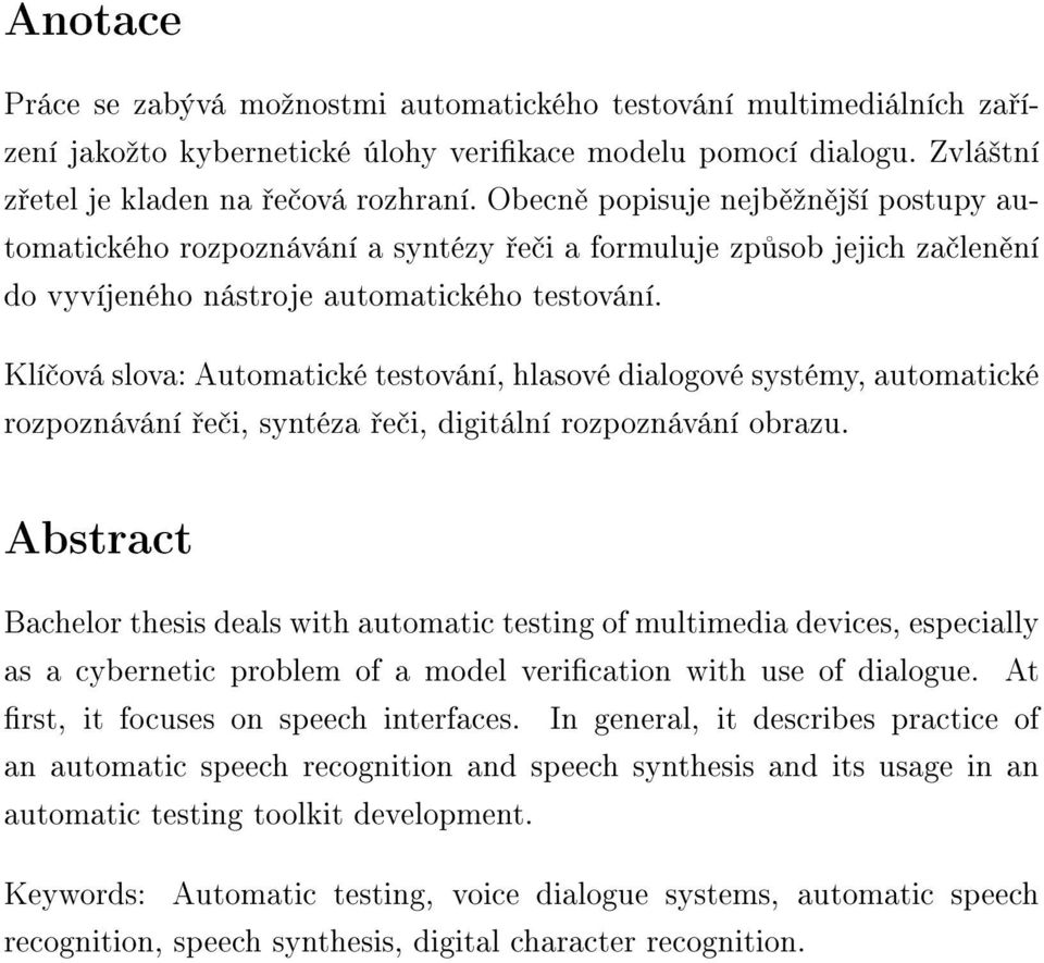 Klíčová slova: Automatické testování, hlasové dialogové systémy, automatické rozpoznávání řeči, syntéza řeči, digitální rozpoznávání obrazu.