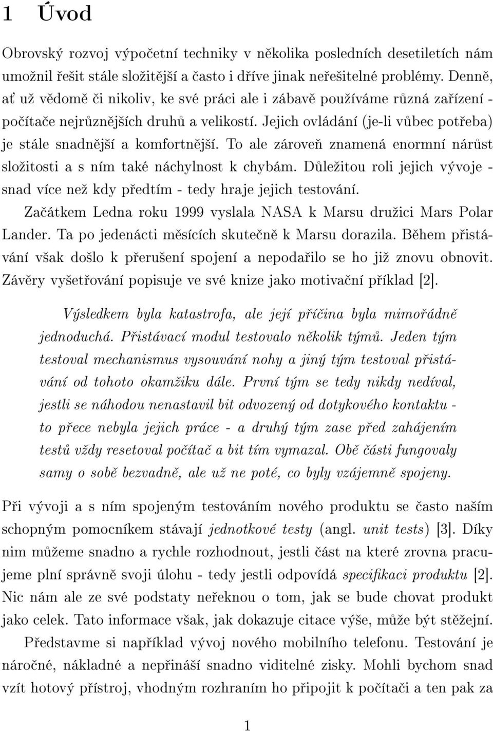 To ale zároveň znamená enormní nárůst složitosti a s ním také náchylnost k chybám. Důležitou roli jejich vývoje - snad více než kdy předtím - tedy hraje jejich testování.