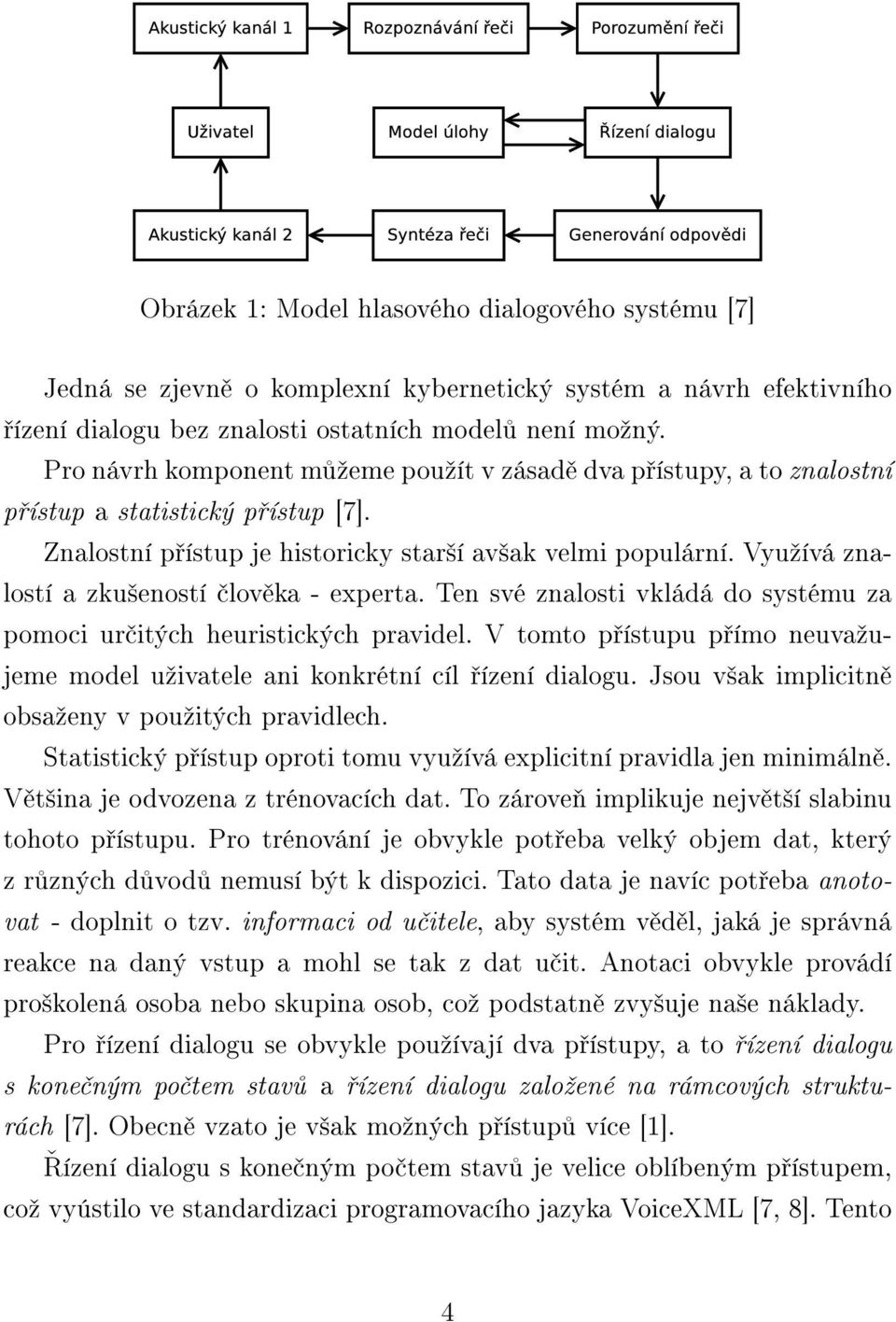 Využívá znalostí a zkušeností člověka - experta. Ten své znalosti vkládá do systému za pomoci určitých heuristických pravidel.