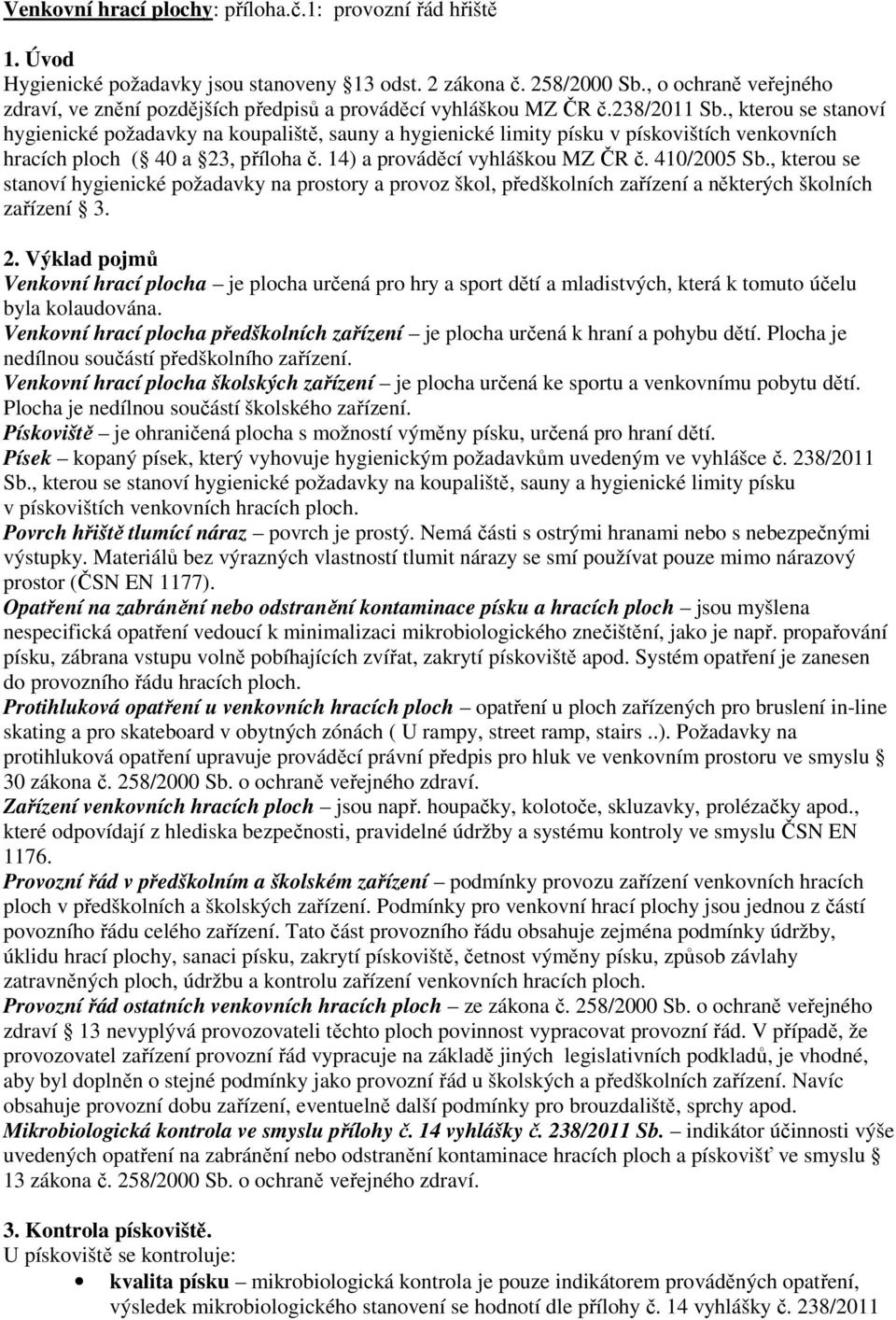 , kterou se stanoví hygienické požadavky na koupaliště, sauny a hygienické limity písku v pískovištích venkovních hracích ploch ( 40 a 23, příloha č. 14) a prováděcí vyhláškou MZ ČR č. 410/2005 Sb.