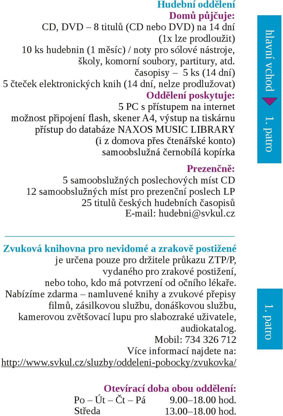 databáze NAXOS MUSIC LIBRARY (i z domova přes čtenářské konto) samoobslužná černobílá kopírka Prezenčně: 5 samoobslužných poslechových míst CD 12 samoobslužných míst pro prezenční poslech LP 25