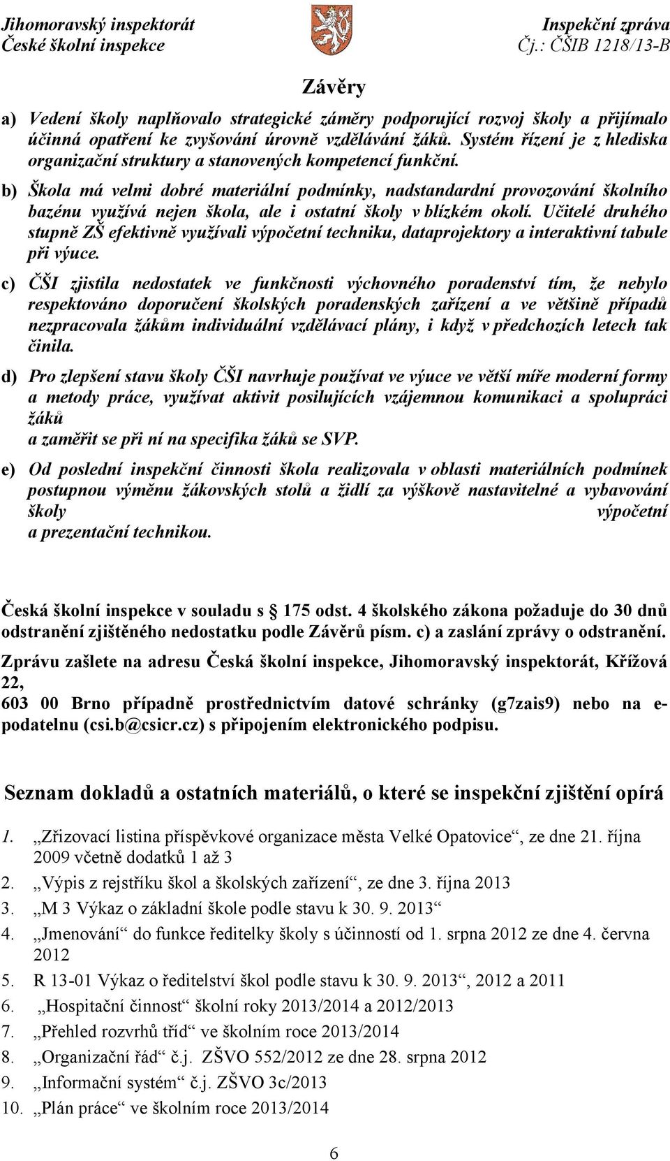 b) Škola má velmi dobré materiální podmínky, nadstandardní provozování školního bazénu využívá nejen škola, ale i ostatní školy v blízkém okolí.