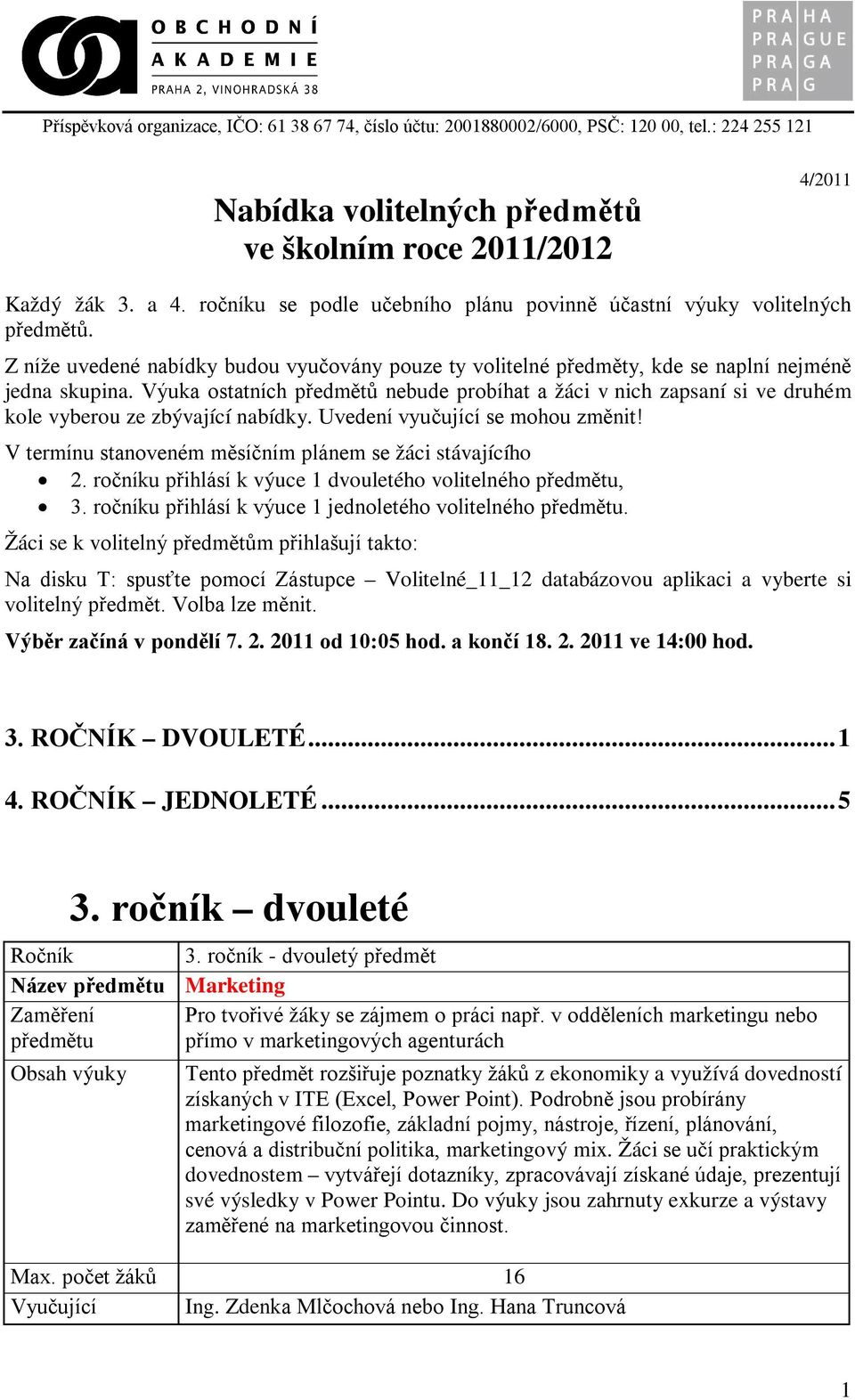 Výuka ostatních předmětů nebude probíhat a žáci v nich zapsaní si ve druhém kole vyberou ze zbývající nabídky. Uvedení vyučující se mohou změnit!