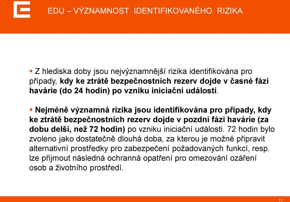 Nejméně významná rizika jsou identifikována pro případy, kdy ke ztrátě bezpečnostních rezerv dojde v pozdní fázi havárie (za dobu delší, neţ 72 hodin) po