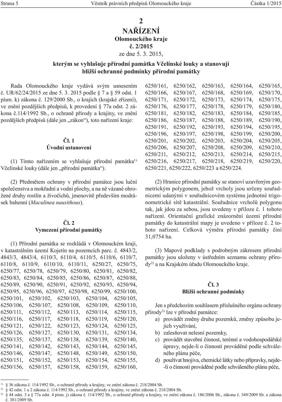 2015 podle 7 a 59 odst. 1 písm. k) zákona č. 129/2000 Sb., o krajích (krajské zřízení), ve znění pozdějších předpisů, k provedení 77a odst. 2 zákona č.114/1992 Sb.