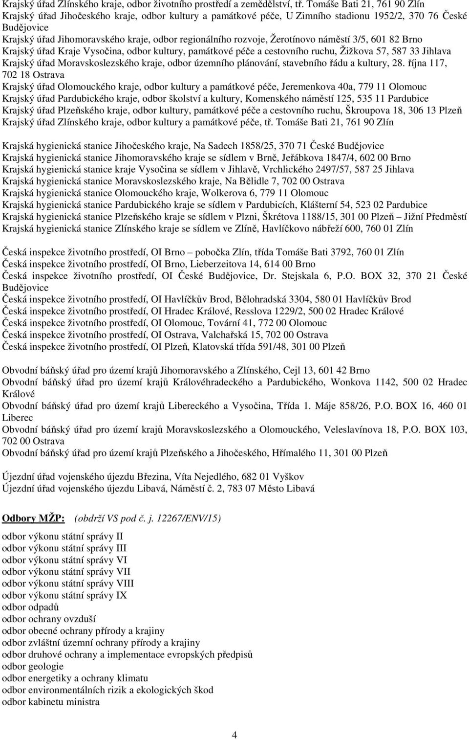 rozvoje, Žerotínovo náměstí 3/5, 601 82 Brno Krajský úřad Kraje Vysočina, odbor kultury, památkové péče a cestovního ruchu, Žižkova 57, 587 33 Jihlava Krajský úřad Moravskoslezského kraje, odbor