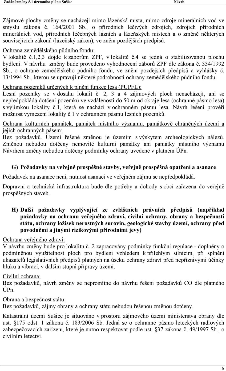 předpisů. Ochrana zemědělského půdního fondu: V lokalitě č.1,2,3 dojde k záborům ZPF, v lokalitě č.4 se jedná o stabilizovanou plochu bydlení.