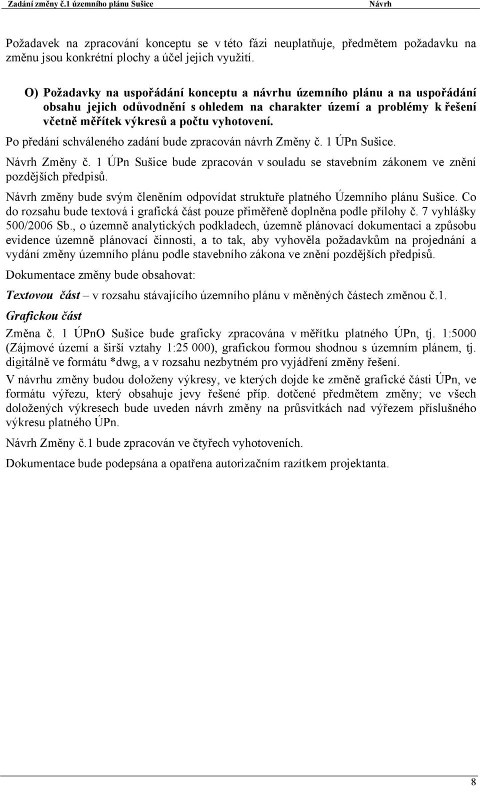 Po předání schváleného zadání bude zpracován návrh Změny č. 1 ÚPn Sušice. Změny č. 1 ÚPn Sušice bude zpracován v souladu se stavebním zákonem ve znění pozdějších předpisů.