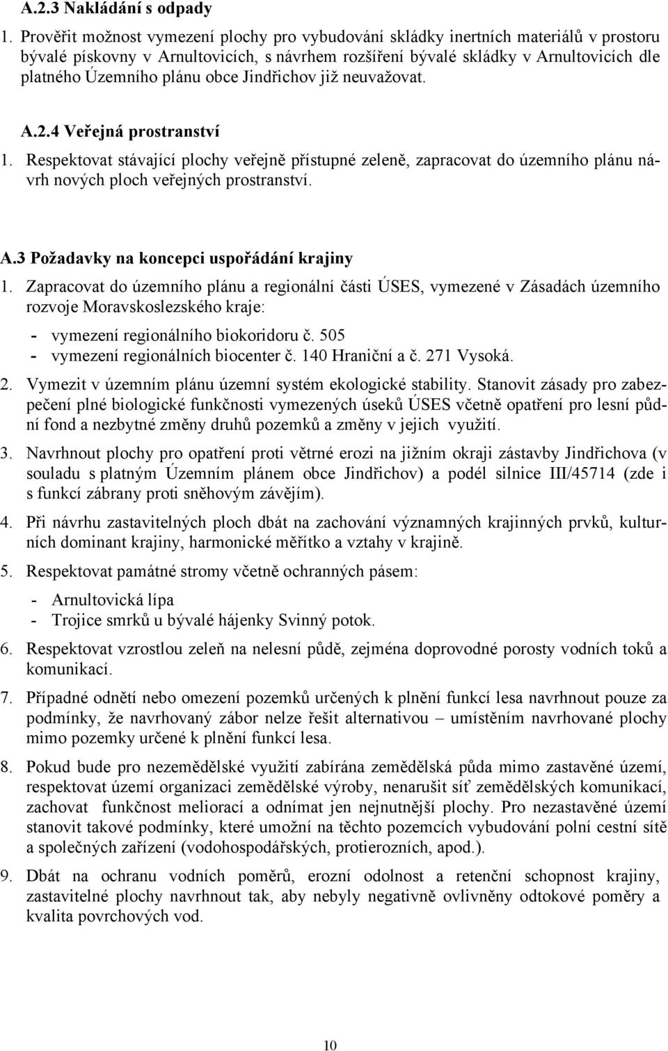 obce již neuvažovat. A.2.4 Veřejná prostranství 1. Respektovat stávající plochy veřejně přístupné zeleně, zapracovat do územního plánu návrh nových ploch veřejných prostranství. A.3 Požadavky na koncepci uspořádání krajiny 1.