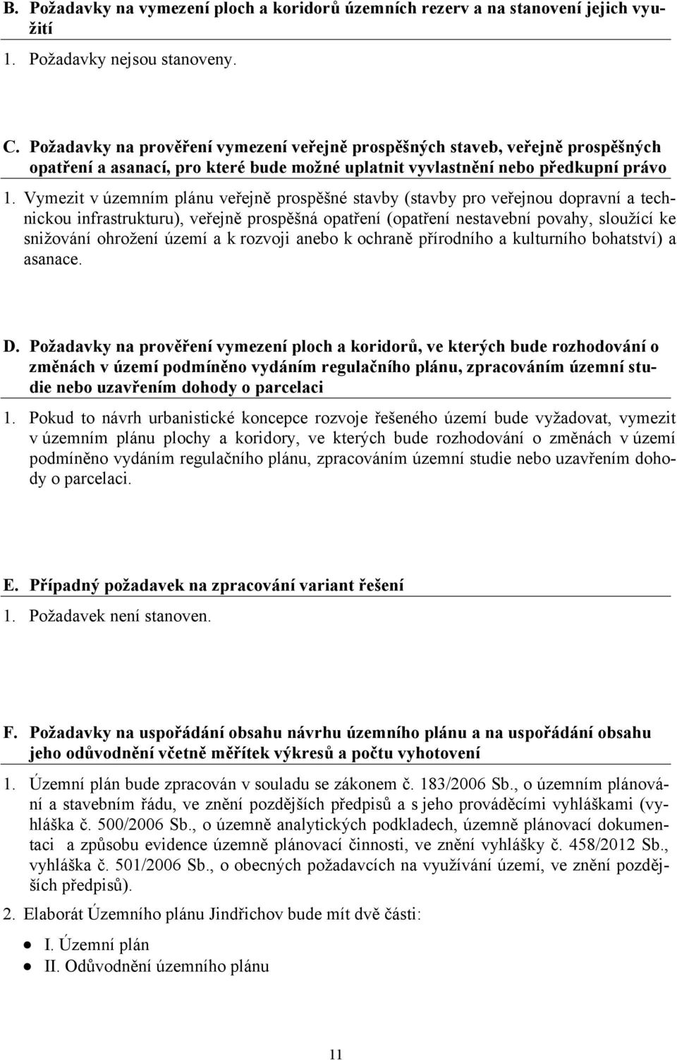 Vymezit v územním plánu veřejně prospěšné stavby (stavby pro veřejnou dopravní a technickou infrastrukturu), veřejně prospěšná opatření (opatření nestavební povahy, sloužící ke snižování ohrožení