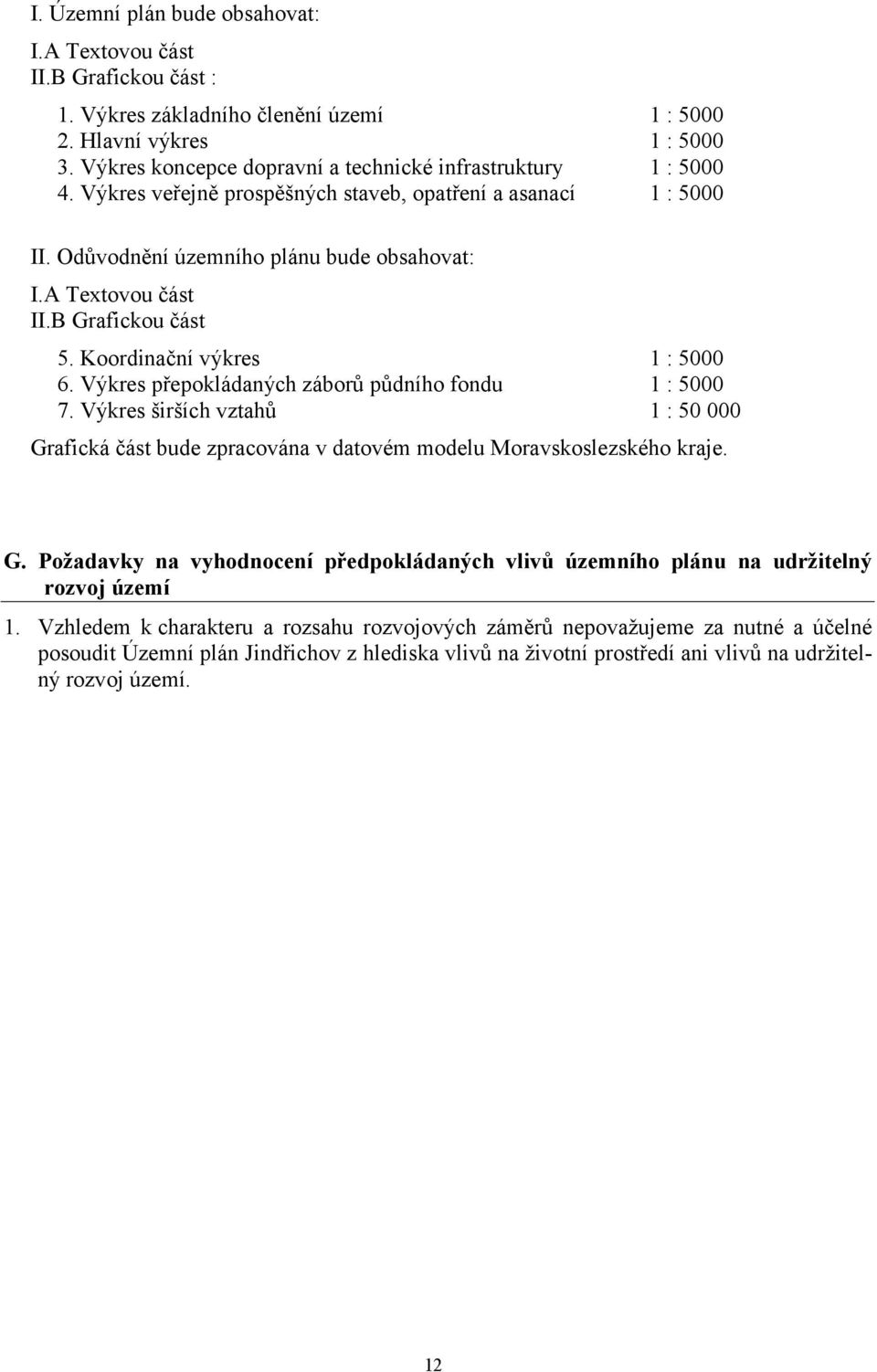 B Grafickou část 5. Koordinační výkres 1 : 5000 6. Výkres přepokládaných záborů půdního fondu 1 : 5000 7.