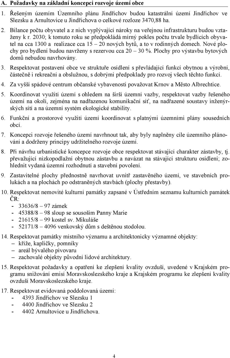 2030; k tomuto roku se předpokládá mírný pokles počtu trvale bydlících obyvatel na cca 1300 a realizace cca 15 20 nových bytů, a to v rodinných domech.